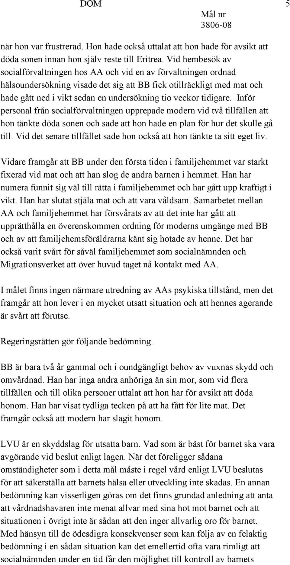 veckor tidigare. Inför personal från socialförvaltningen upprepade modern vid två tillfällen att hon tänkte döda sonen och sade att hon hade en plan för hur det skulle gå till.