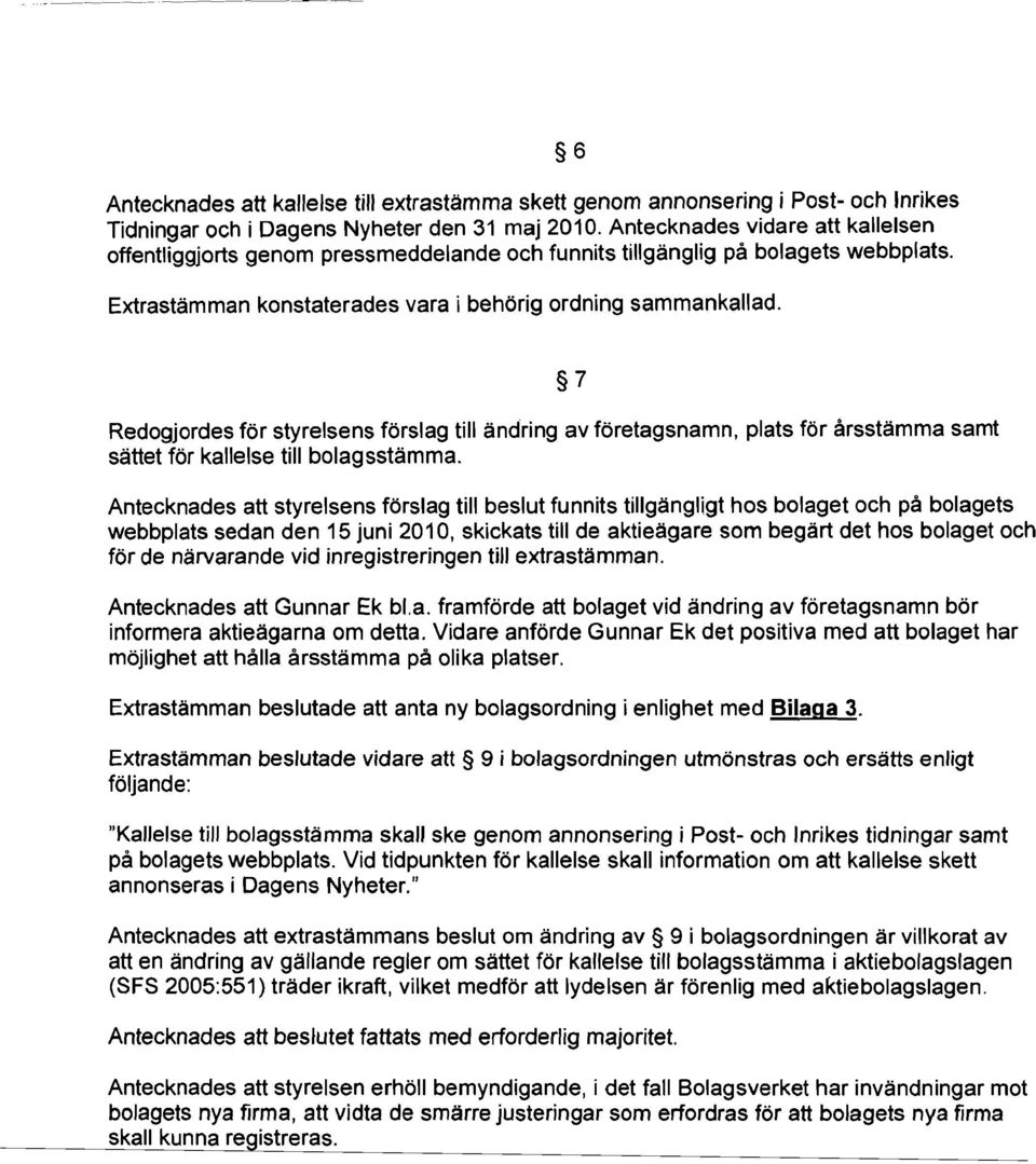 Redogjordes för styrelsens förslag till ändring av företagsnamn, plats för årsstämma samt sättet för kallelse till bolagsstämma.