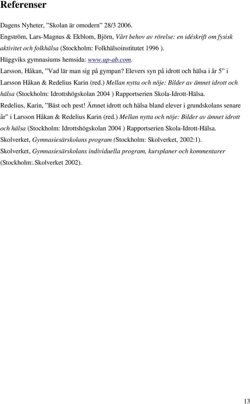 Larsson, Håkan, Vad lär man sig på gympan? Elevers syn på idrott och hälsa i år 5 i Larsson Håkan & Redelius Karin (red.