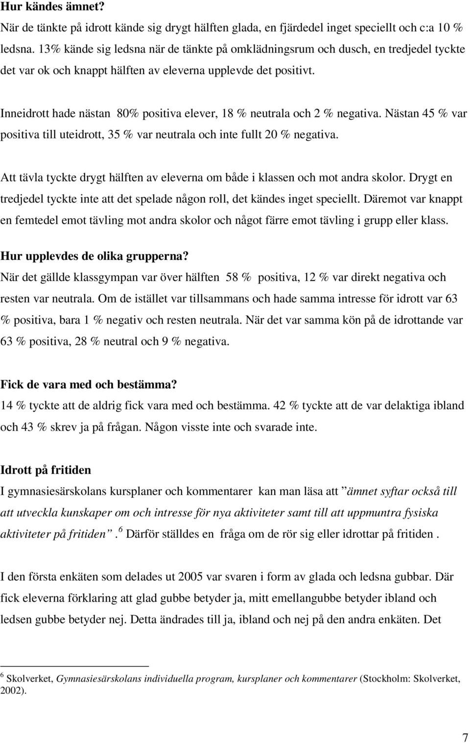 Inneidrott hade nästan 80% positiva elever, 18 % neutrala och 2 % negativa. Nästan 45 % var positiva till uteidrott, 35 % var neutrala och inte fullt 20 % negativa.