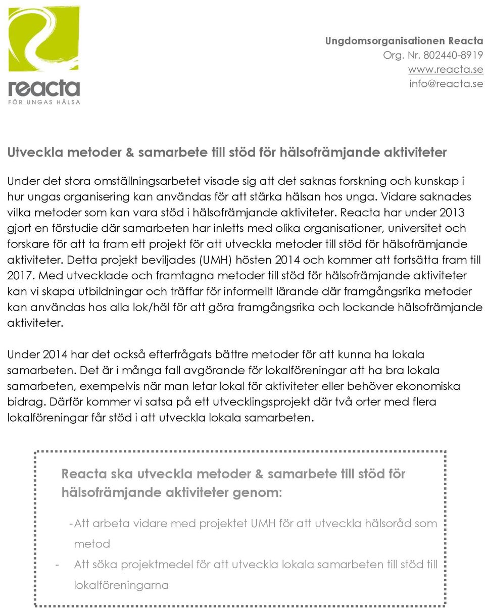 Reacta har under 2013 gjort en förstudie där samarbeten har inletts med olika organisationer, universitet och forskare för att ta fram ett projekt för att utveckla metoder till stöd för