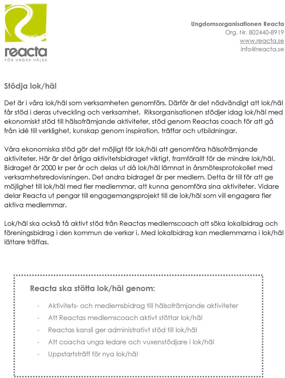 utbildningar. Våra ekonomiska stöd gör det möjligt för lok/häl att genomföra hälsofrämjande aktiviteter. Här är det årliga aktivitetsbidraget viktigt, framförallt för de mindre lok/häl.