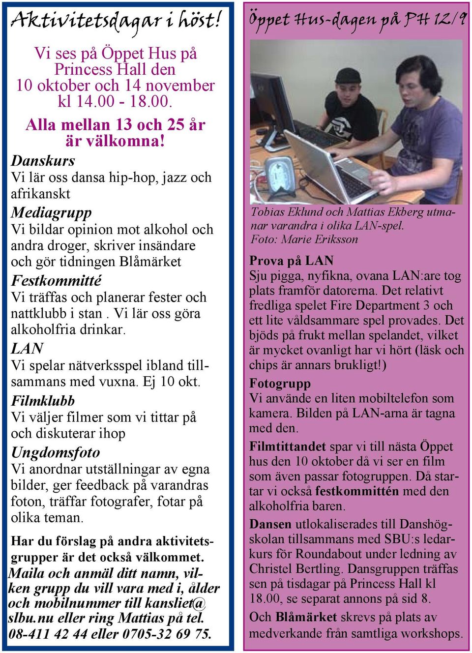 fester och nattklubb i stan. Vi lär oss göra alkoholfria drinkar. LAN Vi spelar nätverksspel ibland tillsammans med vuxna. Ej 10 okt.