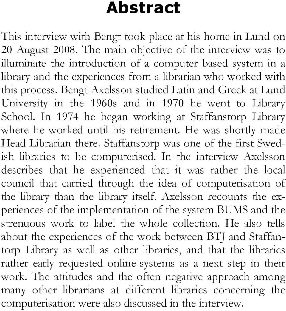 Bengt Axelsson studied Latin and Greek at Lund University in the 1960s and in 1970 he went to Library School. In 1974 he began working at Staffanstorp Library where he worked until his retirement.