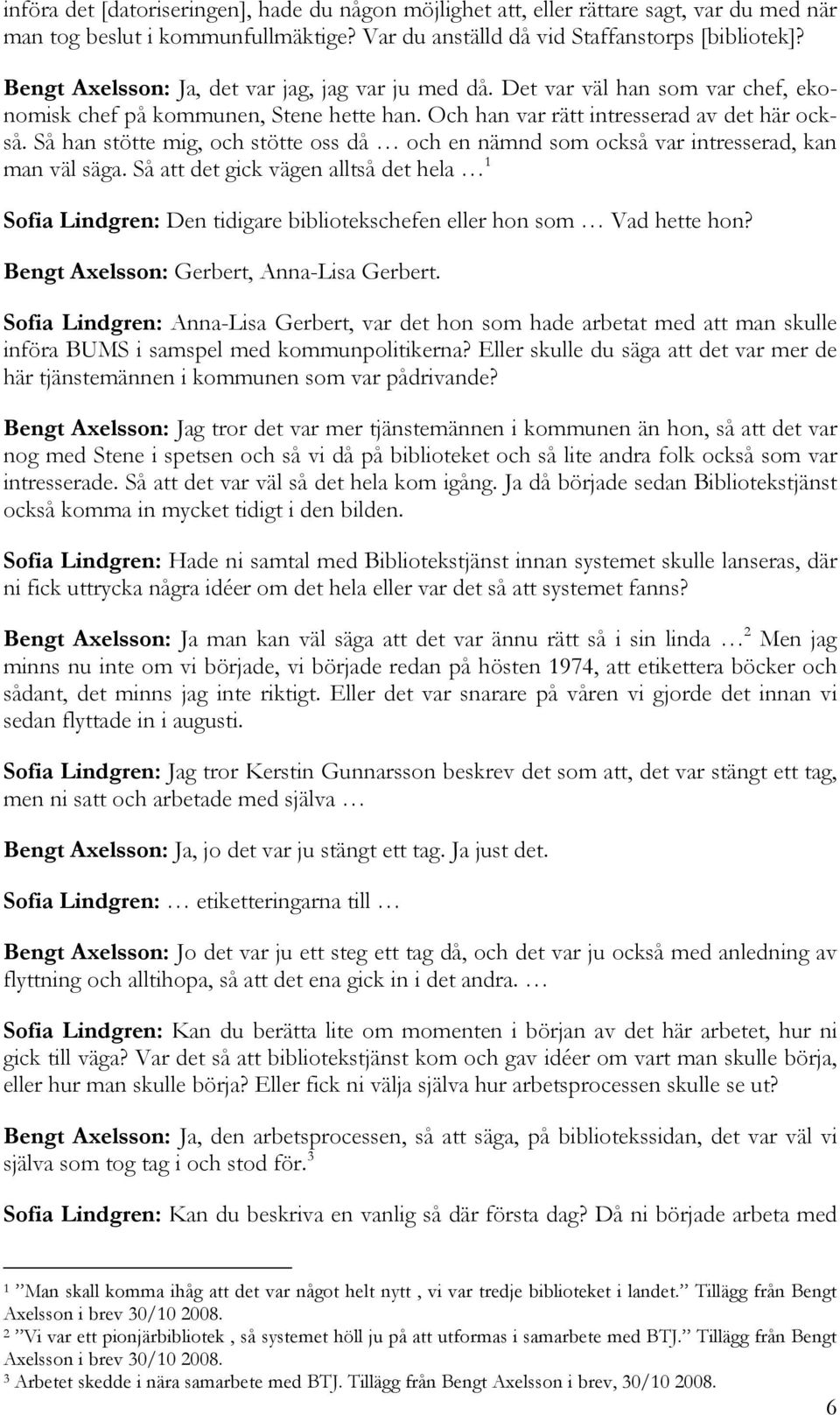 Så han stötte mig, och stötte oss då och en nämnd som också var intresserad, kan man väl säga.