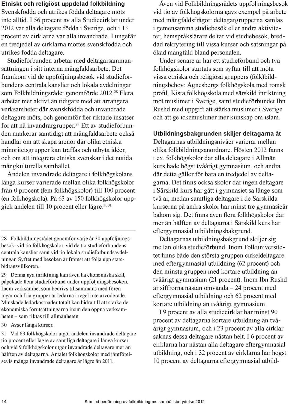 I ungefär en tredjedel av cirklarna möttes svenskfödda och utrikes födda deltagare. Studieförbunden arbetar med deltagarsammansättningen i sitt interna mångfaldsarbete.