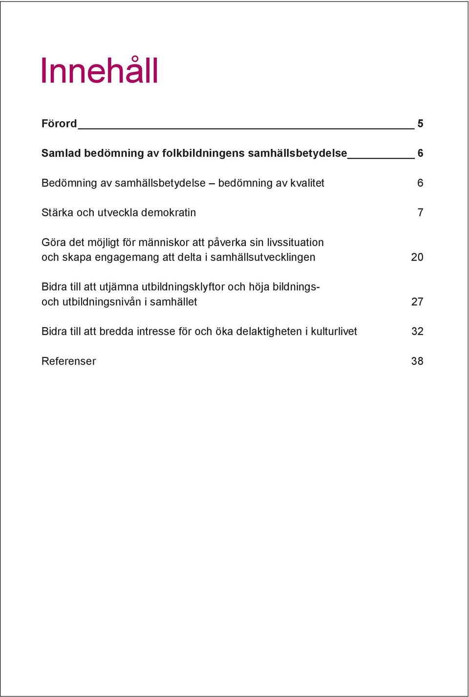 skapa engagemang att delta i samhällsutvecklingen 20 Bidra till att utjämna utbildningsklyftor och höja