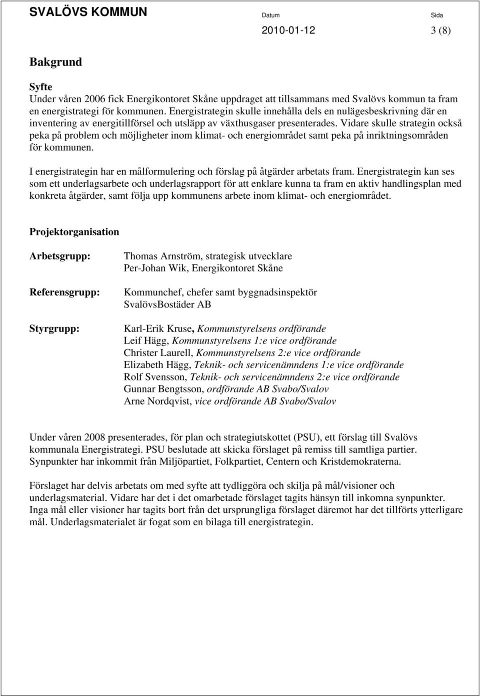 Vidare skulle strategin också peka på problem och möjligheter inom klimat- och energiområdet samt peka på inriktningsområden för kommunen.