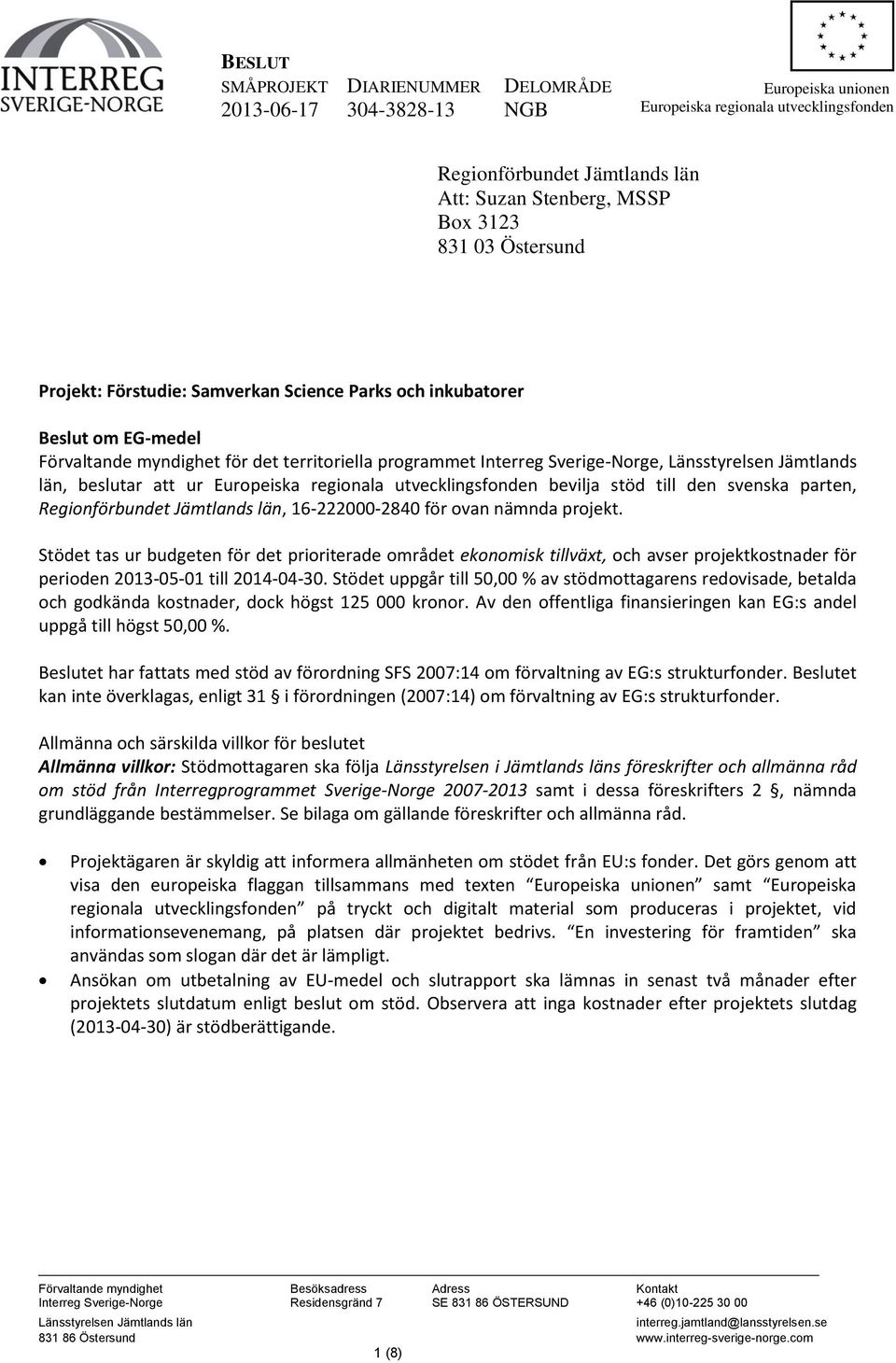 beslutar att ur Europeiska regionala utvecklingsfonden bevilja stöd till den svenska parten, Regionförbundet Jämtlands län, 16-222000-2840 för ovan nämnda projekt.