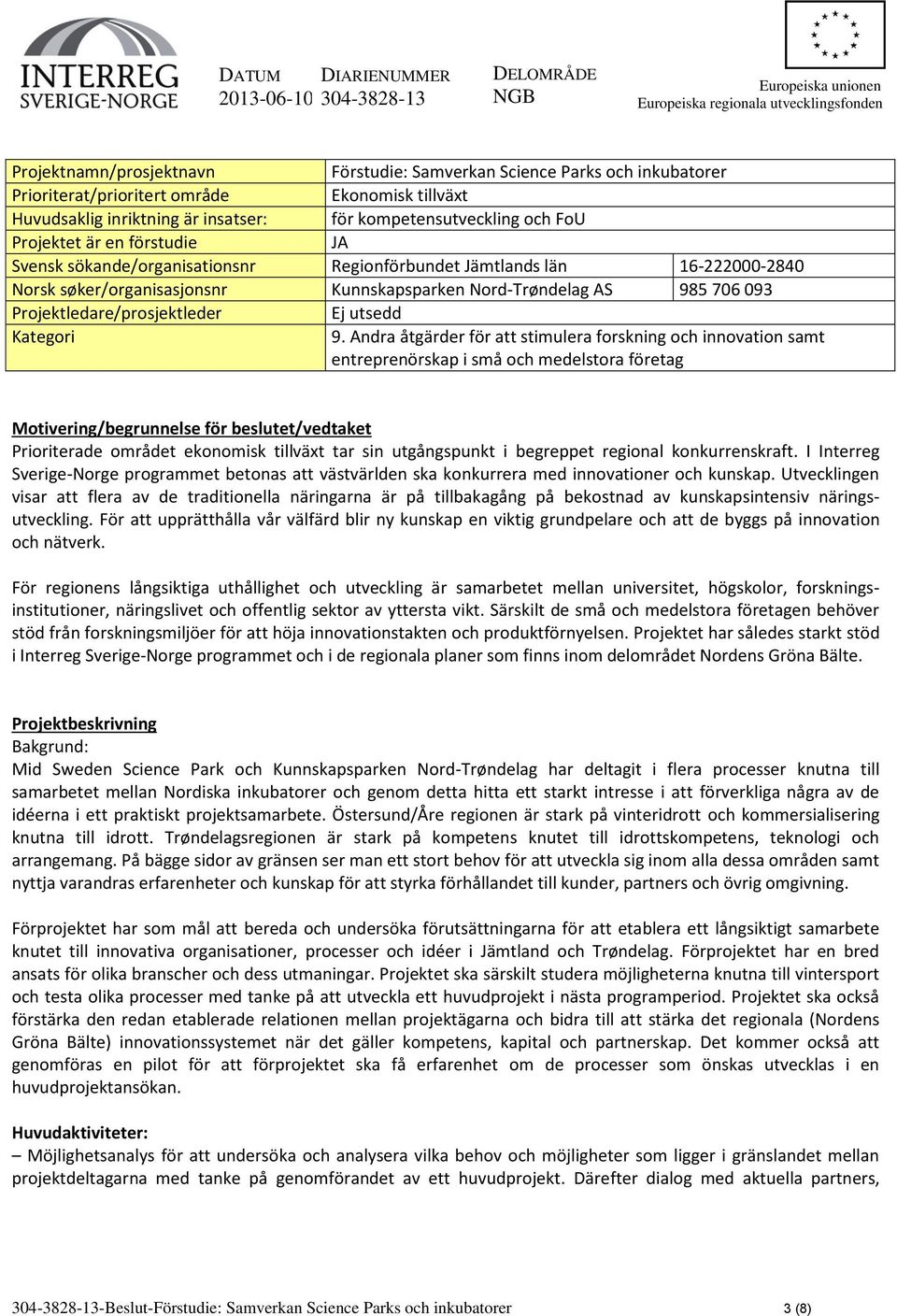 Jämtlands län 16-222000-2840 Norsk søker/organisasjonsnr Kunnskapsparken Nord-Trøndelag AS 985 706 093 Projektledare/prosjektleder Ej utsedd Kategori 9.