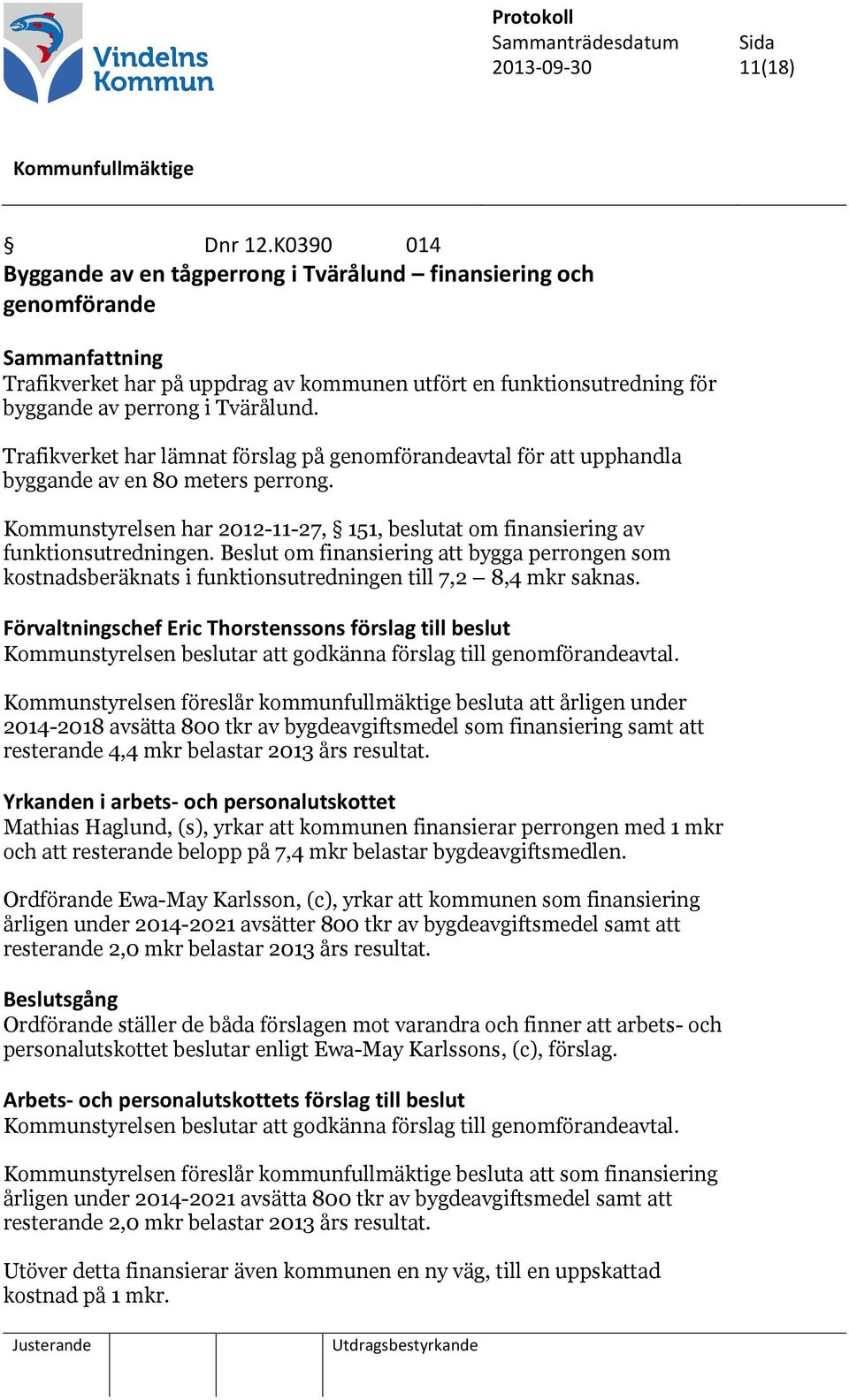 Trafikverket har lämnat förslag på genomförandeavtal för att upphandla byggande av en 80 meters perrong. Kommunstyrelsen har 2012-11-27, 151, beslutat om finansiering av funktionsutredningen.