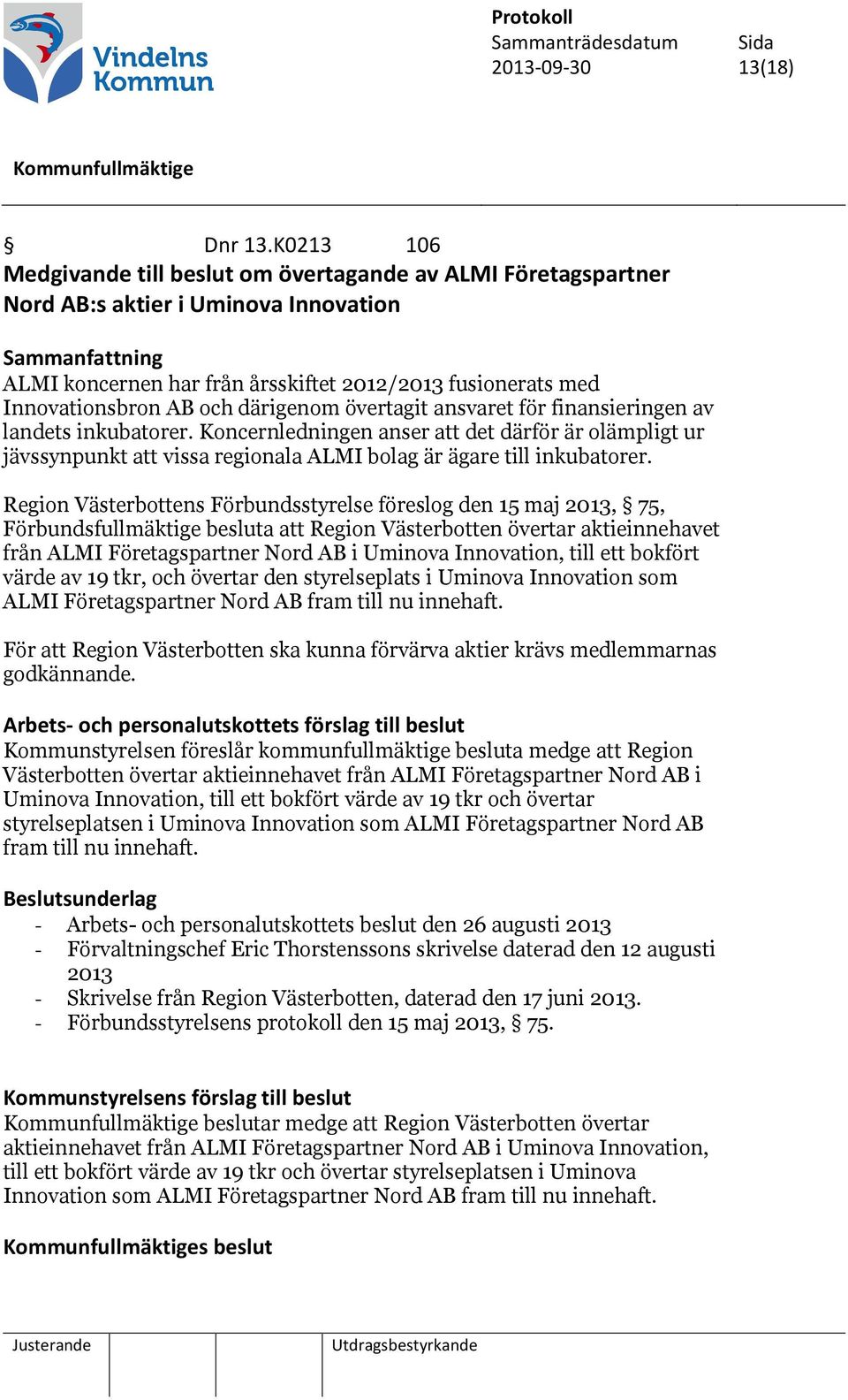 Innovationsbron AB och därigenom övertagit ansvaret för finansieringen av landets inkubatorer.