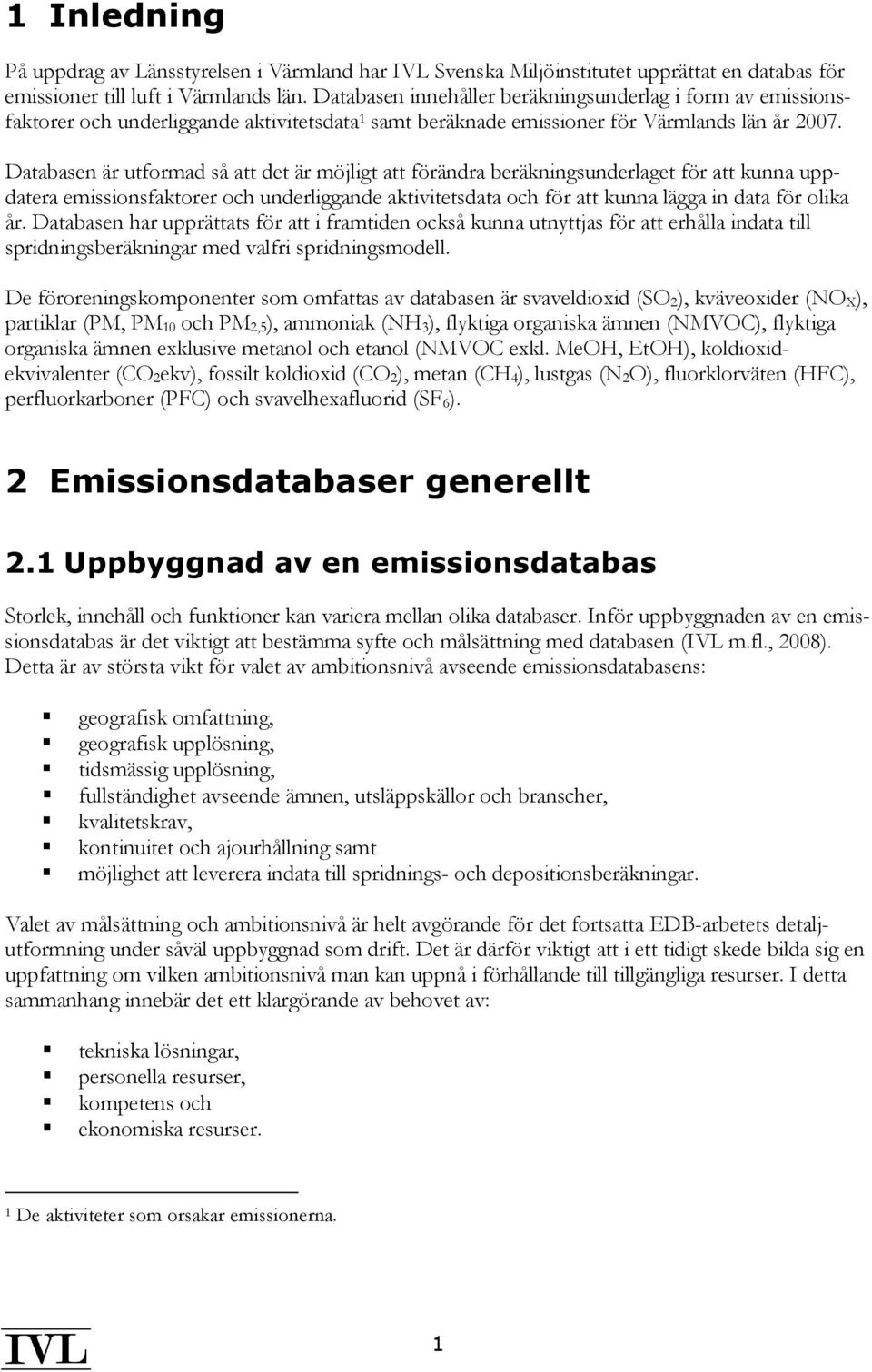 Databasen är utformad så att det är möjligt att förändra beräkningsunderlaget för att kunna uppdatera emissionsfaktorer och underliggande aktivitetsdata och för att kunna lägga in data för olika år.