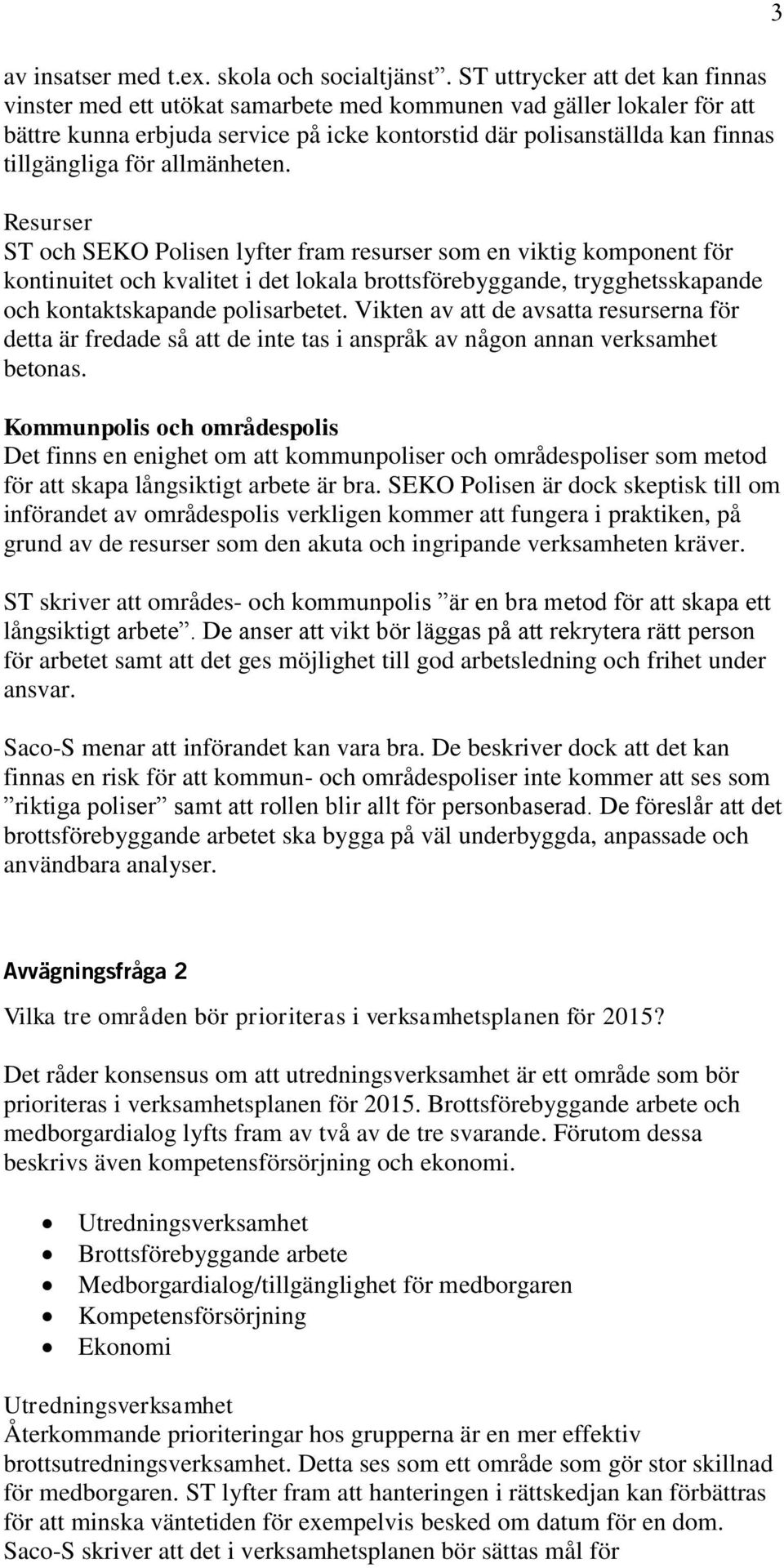 allmänheten. Resurser ST och SEKO Polisen lyfter fram resurser som en viktig komponent för kontinuitet och kvalitet i det lokala brottsförebyggande, trygghetsskapande och kontaktskapande polisarbetet.