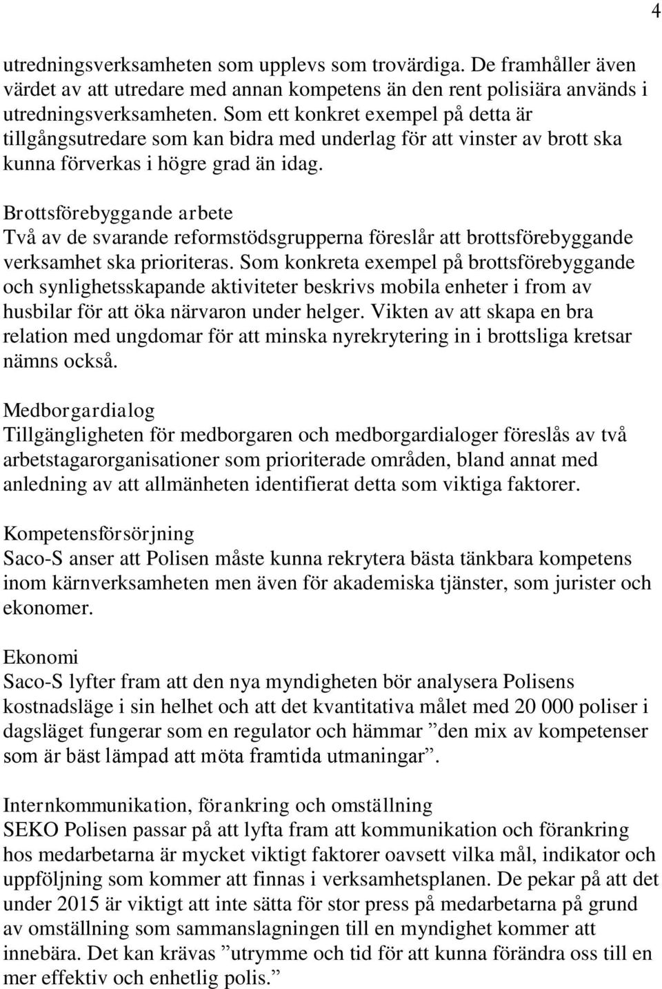 Brottsförebyggande arbete Två av de svarande reformstödsgrupperna föreslår att brottsförebyggande verksamhet ska prioriteras.