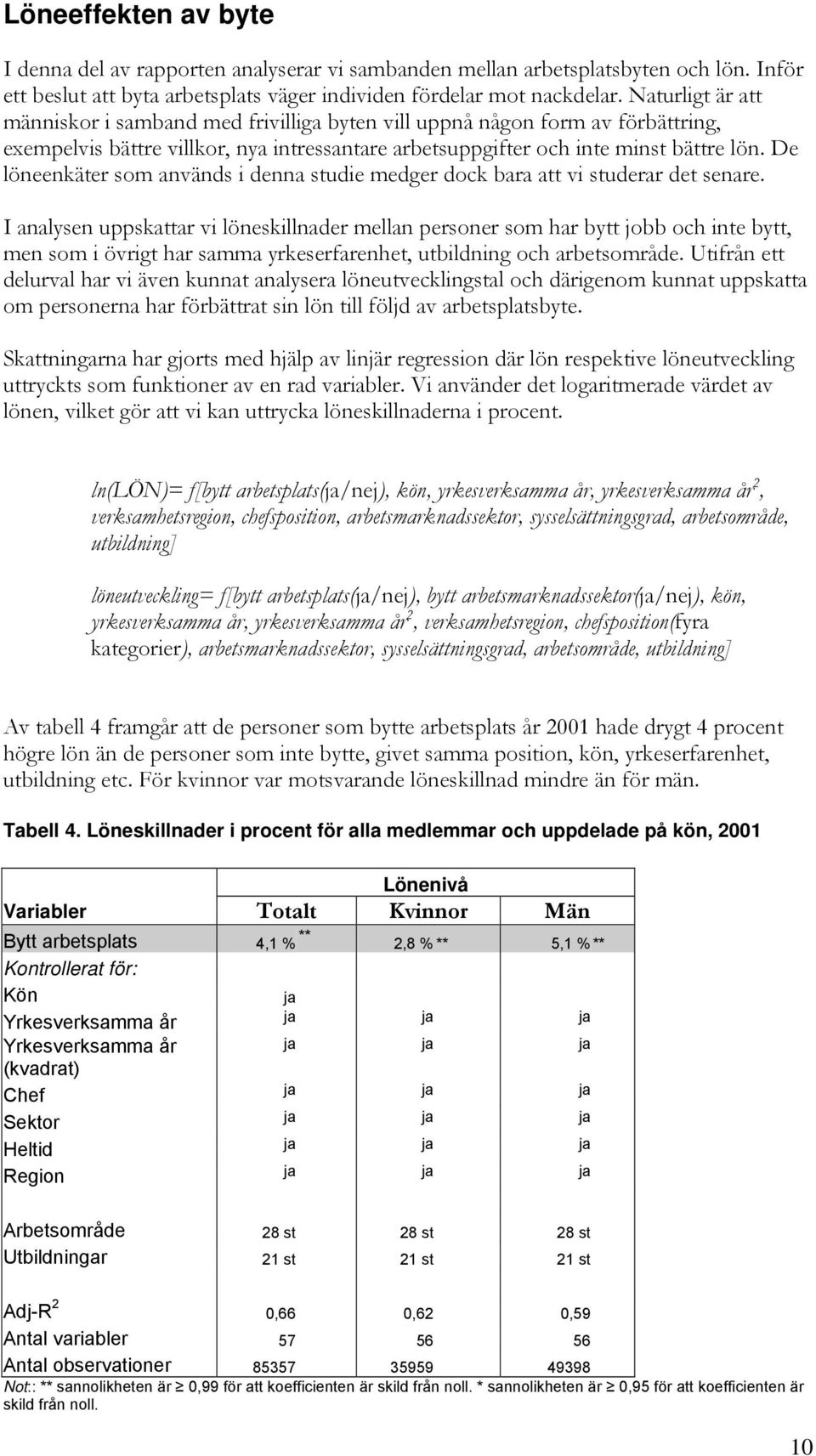 De löneenkäter som används i denna studie medger dock bara att vi studerar det senare.