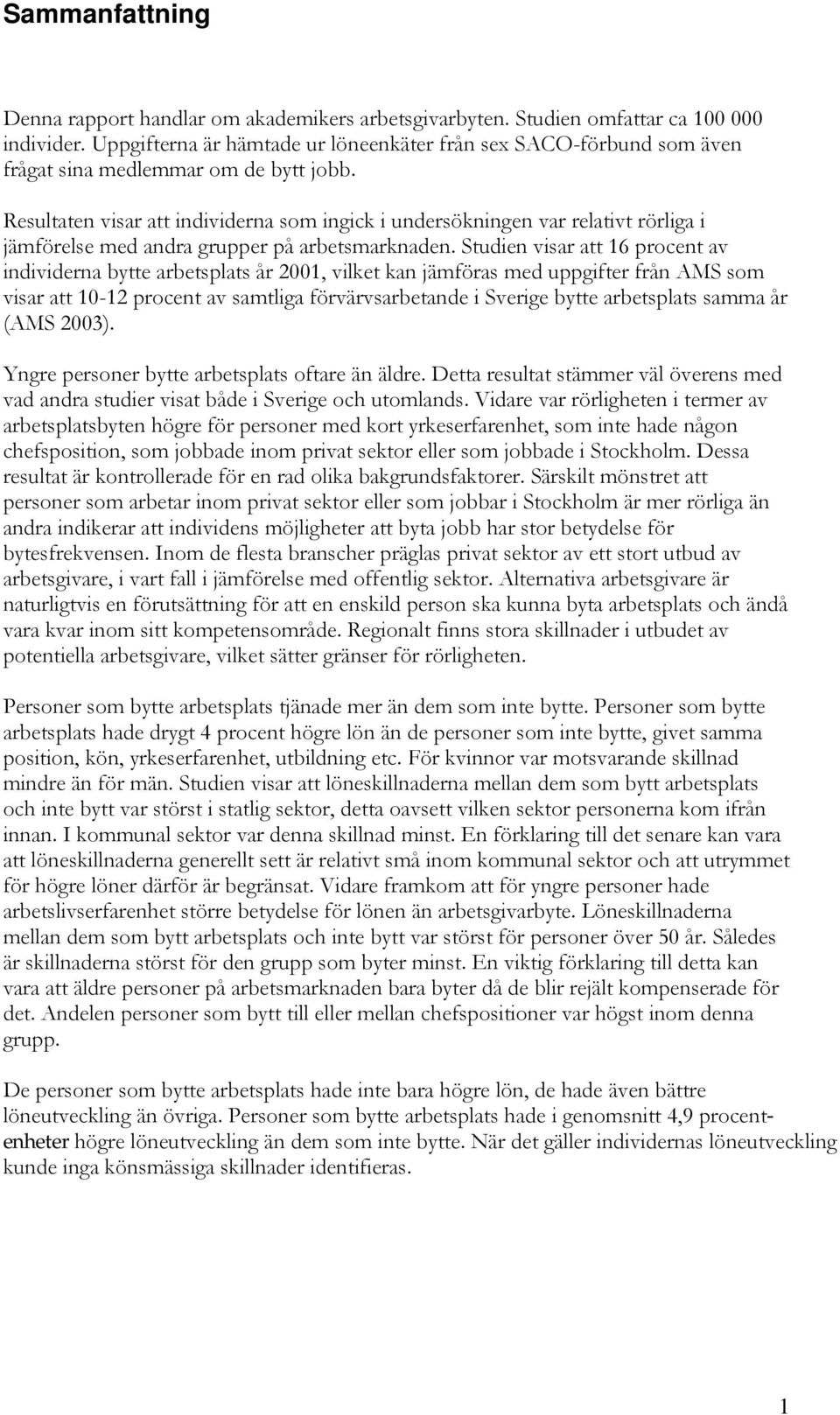 Resultaten visar att individerna som ingick i undersökningen var relativt rörliga i jämförelse med andra grupper på arbetsmarknaden.