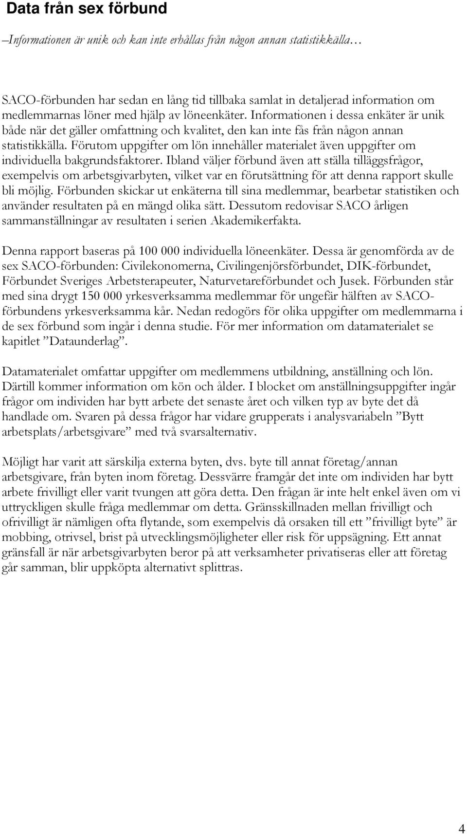 Förutom uppgifter om lön innehåller materialet även uppgifter om individuella bakgrundsfaktorer.