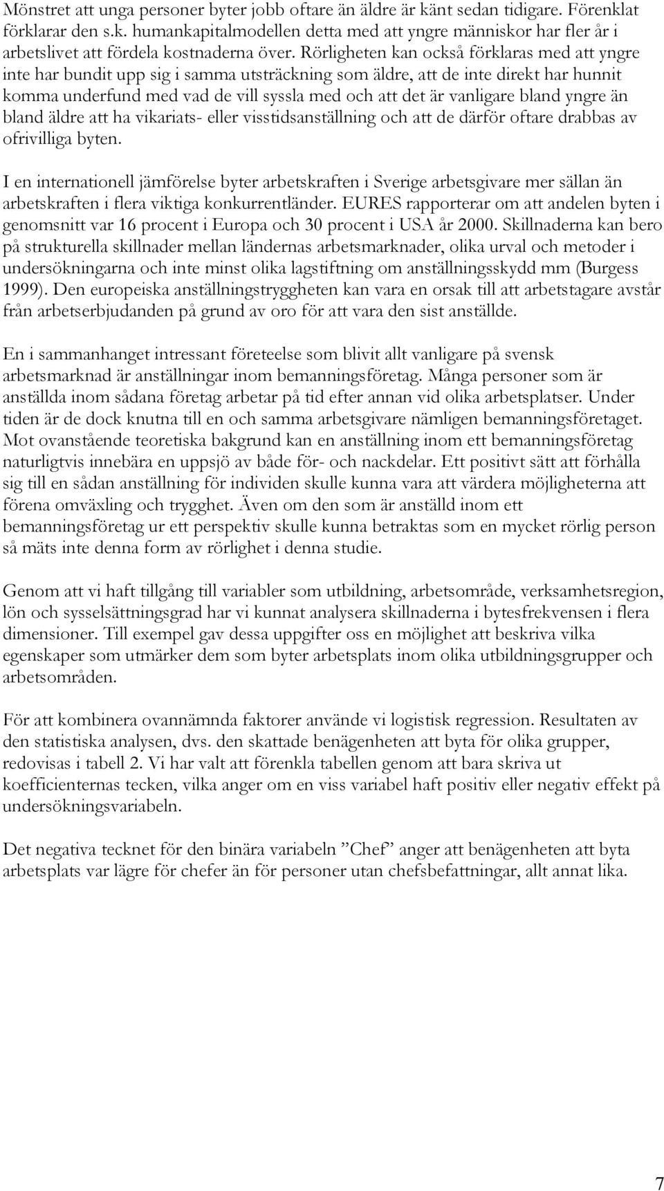 bland yngre än bland äldre att ha vikariats- eller visstidsanställning och att de därför oftare drabbas av ofrivilliga byten.