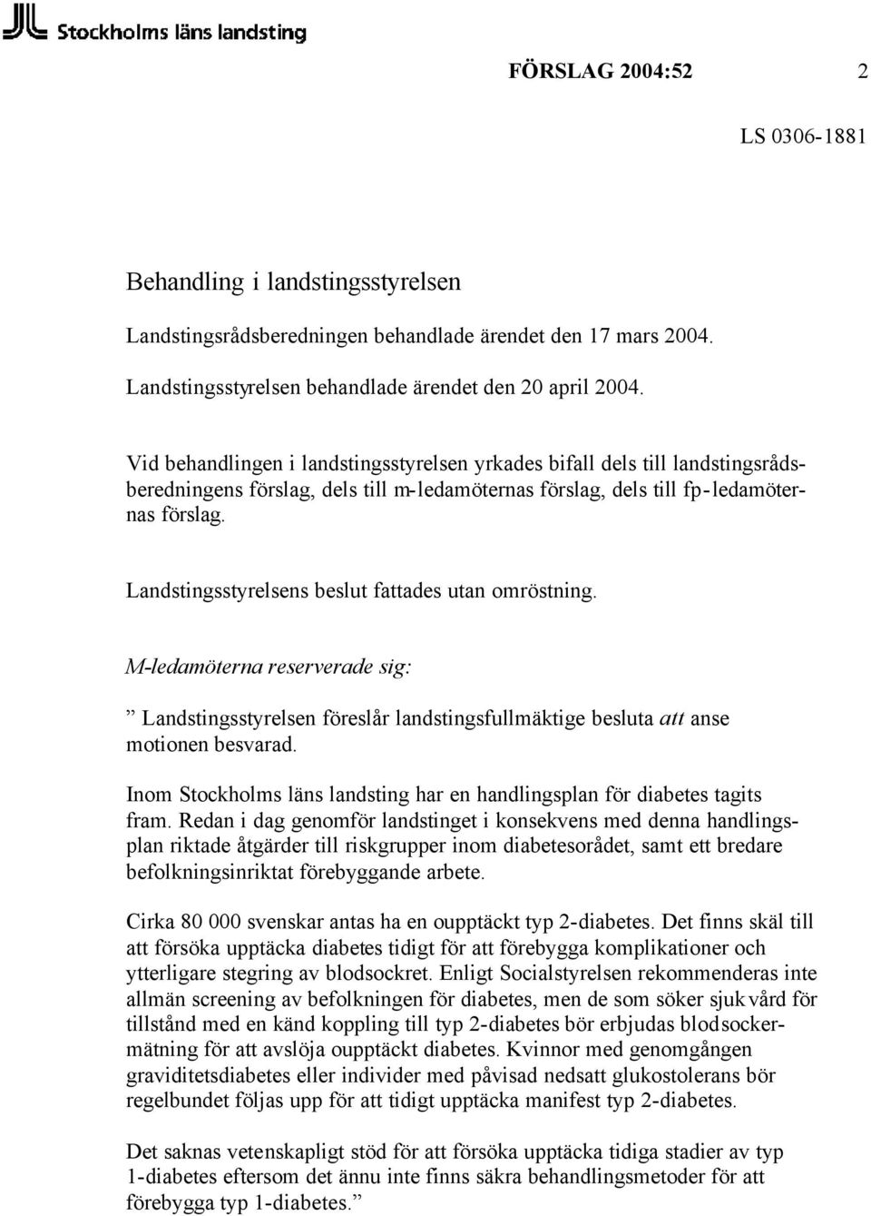 Landstingsstyrelsens beslut fattades utan omröstning. M-ledamöterna reserverade sig: Landstingsstyrelsen föreslår landstingsfullmäktige besluta att anse motionen besvarad.