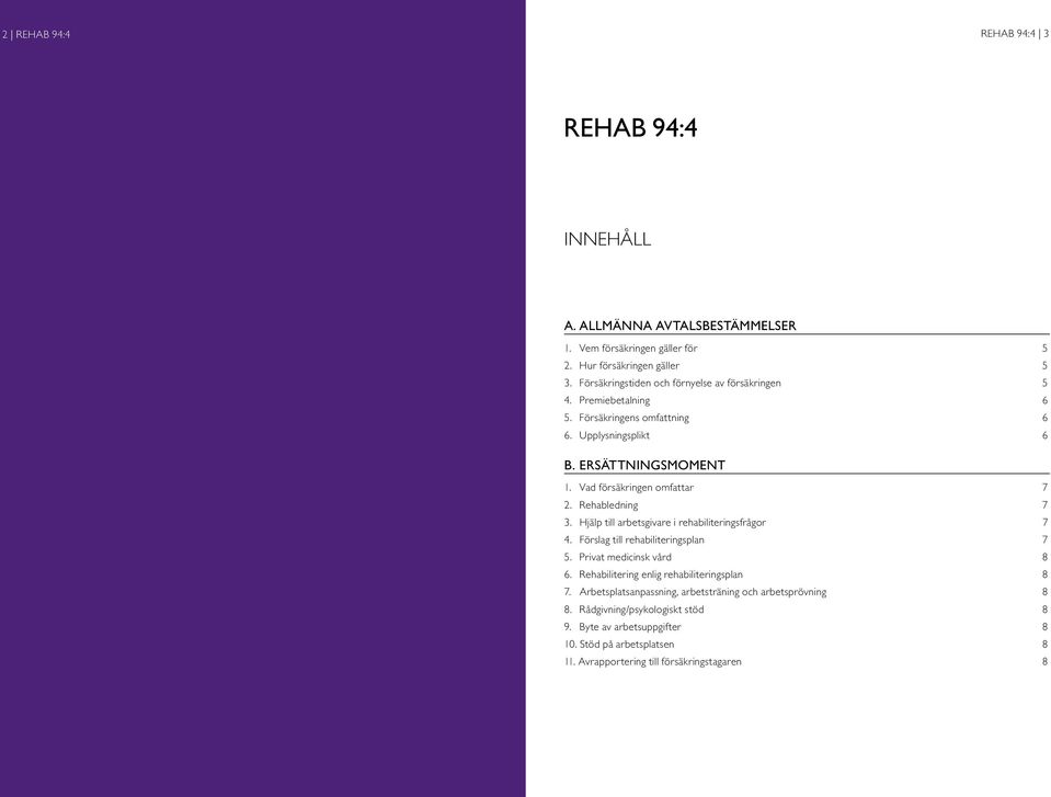 Vad försäkringen omfattar 7 2. Rehabledning 7 3. Hjälp till arbetsgivare i rehabiliteringsfrågor 7 4. Förslag till rehabiliteringsplan 7 5. Privat medicinsk vård 8 6.