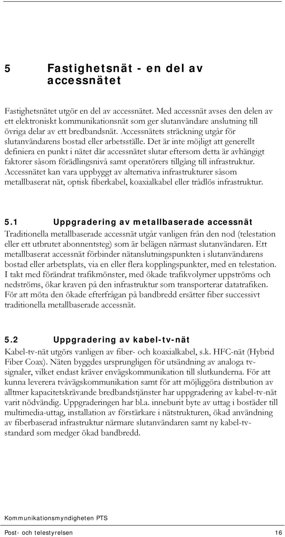 Accessnätets sträckning utgår för slutanvändarens bostad eller arbetsställe.