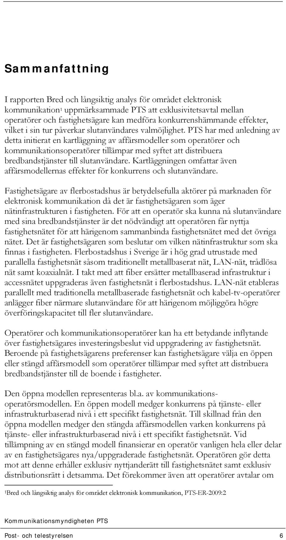 PTS har med anledning av detta initierat en kartläggning av affärsmodeller som operatörer och kommunikationsoperatörer tillämpar med syftet att distribuera bredbandstjänster till slutanvändare.