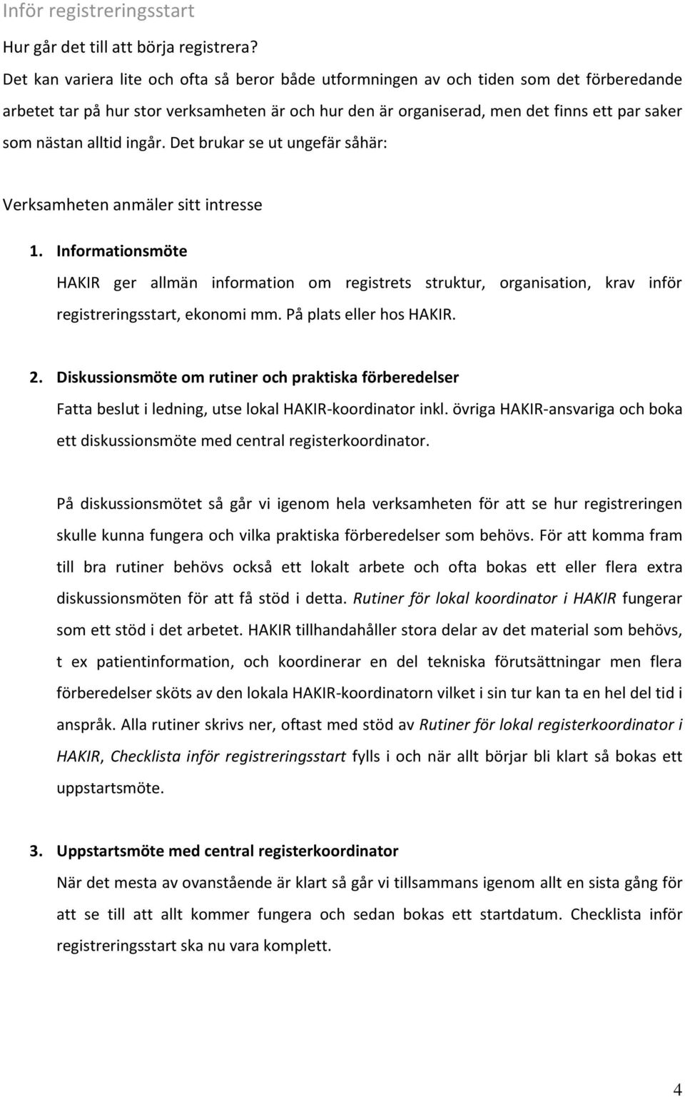 alltid ingår. Det brukar se ut ungefär såhär: Verksamheten anmäler sitt intresse 1.