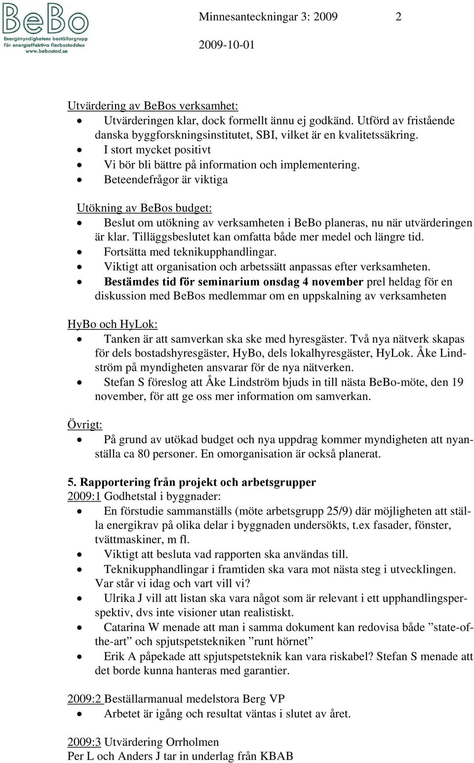 Beteendefrågor är viktiga Utökning av BeBos budget: Beslut om utökning av verksamheten i BeBo planeras, nu när utvärderingen är klar. Tilläggsbeslutet kan omfatta både mer medel och längre tid.
