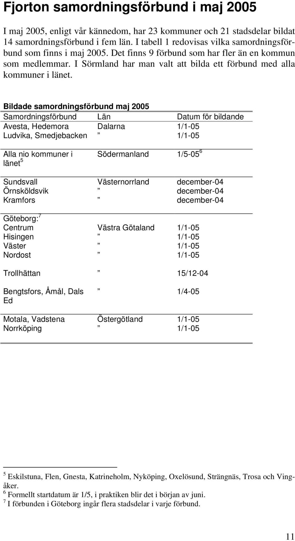 I Sörmland har man valt att bilda ett förbund med alla kommuner i länet.