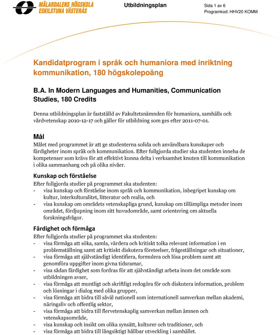 utbildning som ges efter 2011-07-01. Mål Målet med programmet är att ge studenterna solida och användbara kunskaper och färdigheter inom språk och kommunikation.