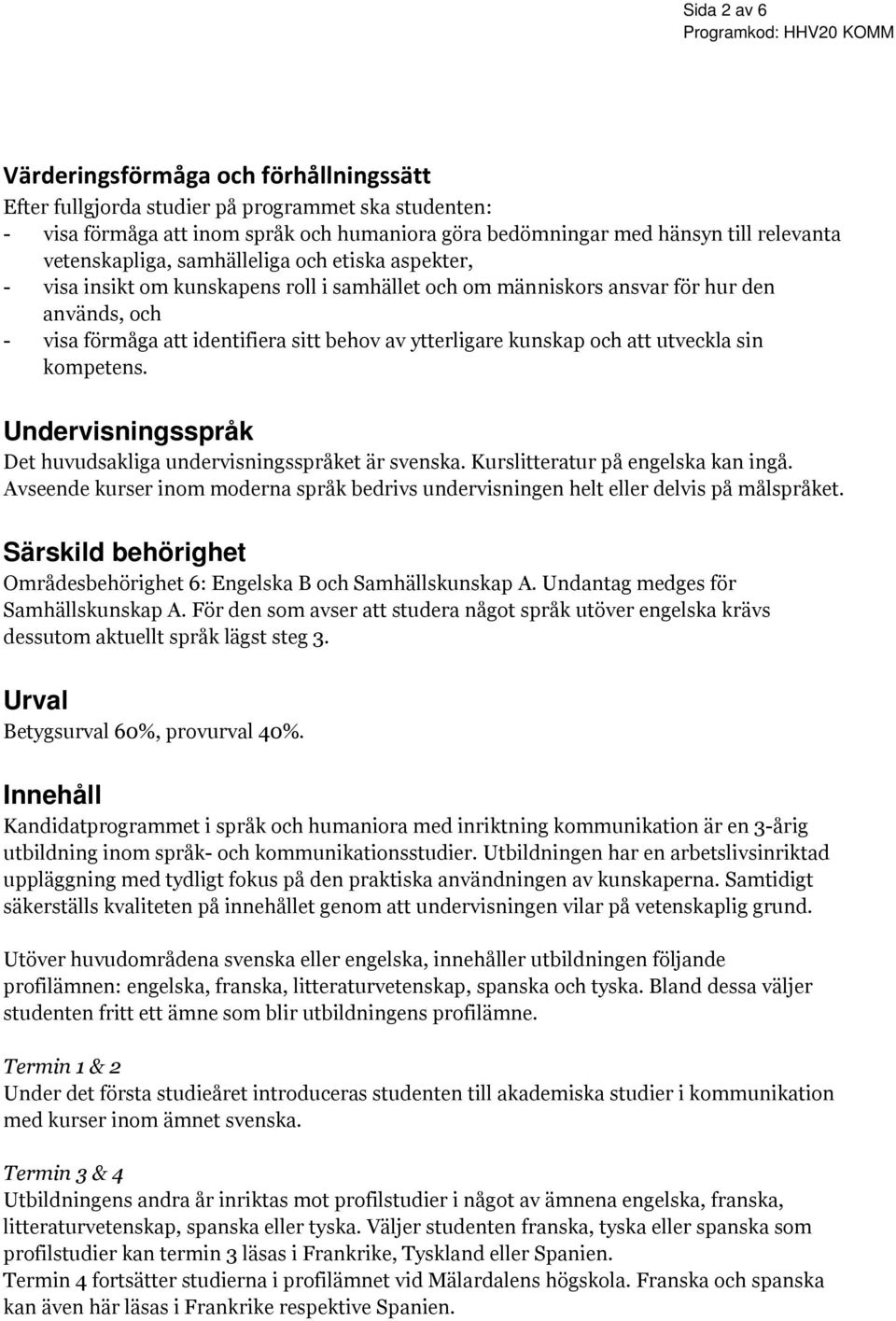 ytterligare kunskap och att utveckla sin kompetens. Undervisningsspråk Det huvudsakliga undervisningsspråket är svenska. Kurslitteratur på engelska kan ingå.