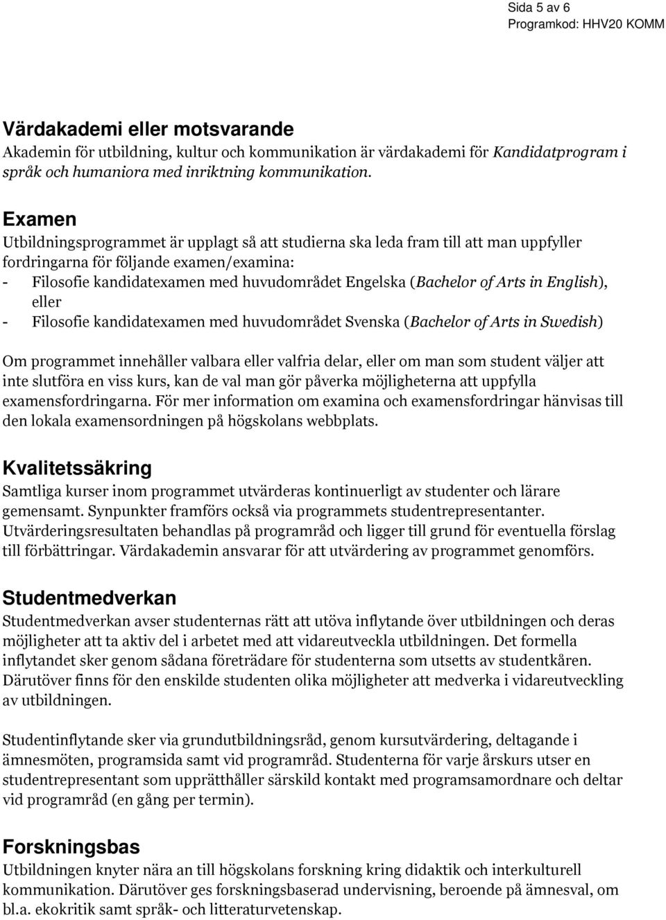 of Arts in English), eller - Filosofie kandidatexamen med huvudområdet Svenska (Bachelor of Arts in Swedish) Om programmet innehåller valbara eller valfria delar, eller om man som student väljer att