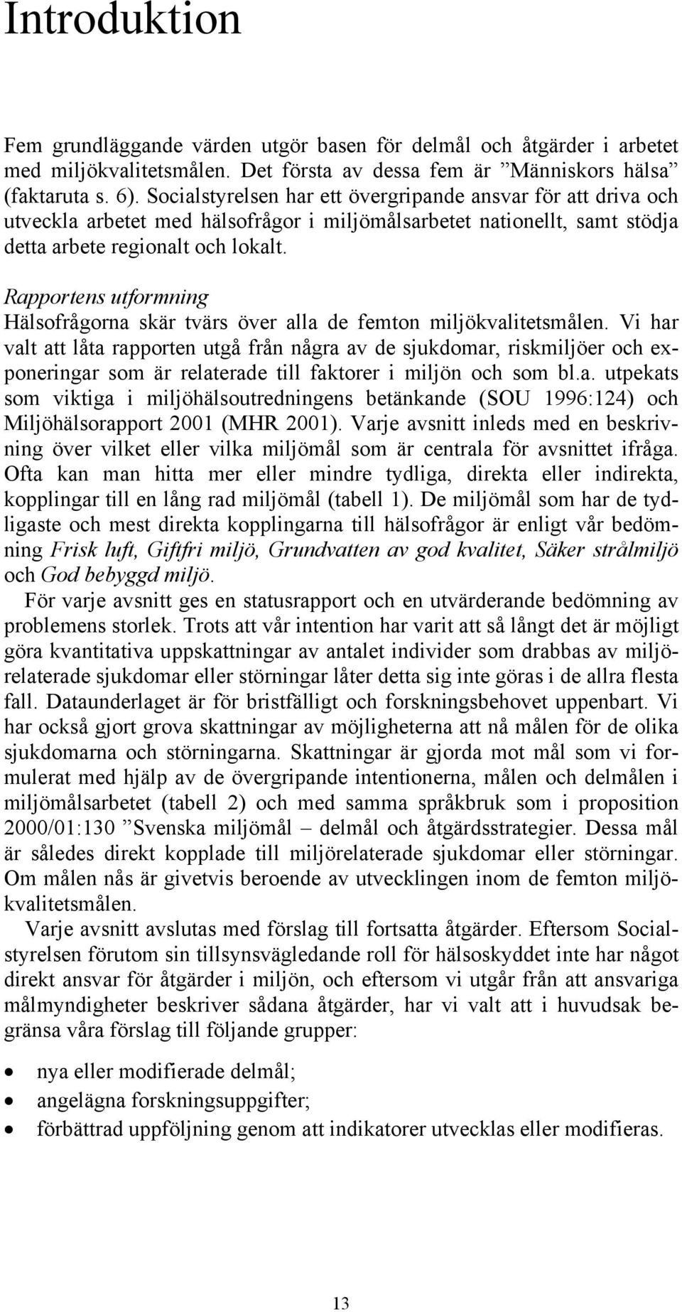 Rapportens utformning Hälsofrågorna skär tvärs över alla de femton miljökvalitetsmålen.
