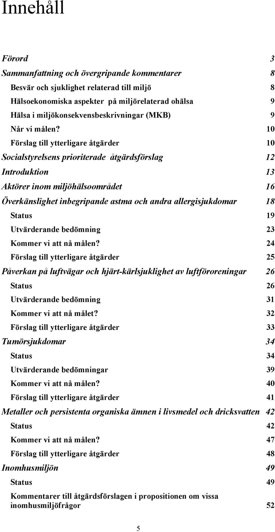 10 Förslag till ytterligare åtgärder 10 Socialstyrelsens prioriterade åtgärdsförslag 12 Introduktion 13 Aktörer inom miljöhälsoområdet 16 Överkänslighet inbegripande astma och andra allergisjukdomar