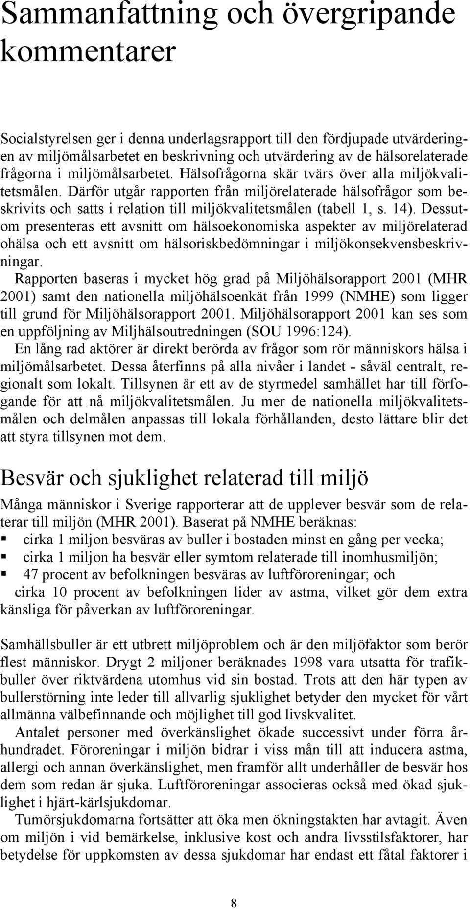 Därför utgår rapporten från miljörelaterade hälsofrågor som beskrivits och satts i relation till miljökvalitetsmålen (tabell 1, s. 14).