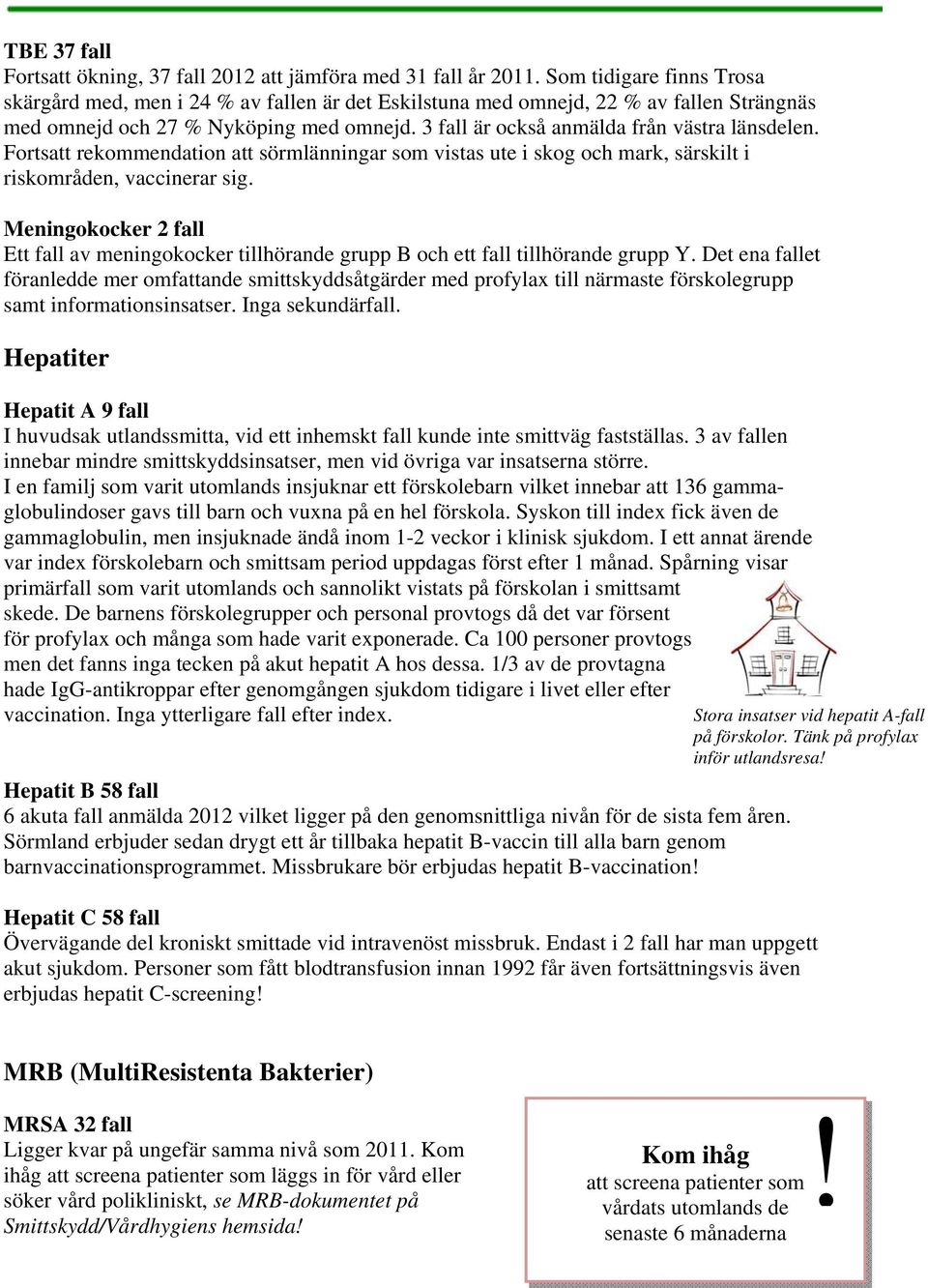 3 fall är också anmälda från västra länsdelen. Fortsatt rekommendation att sörmlänningar som vistas ute i skog och mark, särskilt i riskområden, vaccinerar sig.