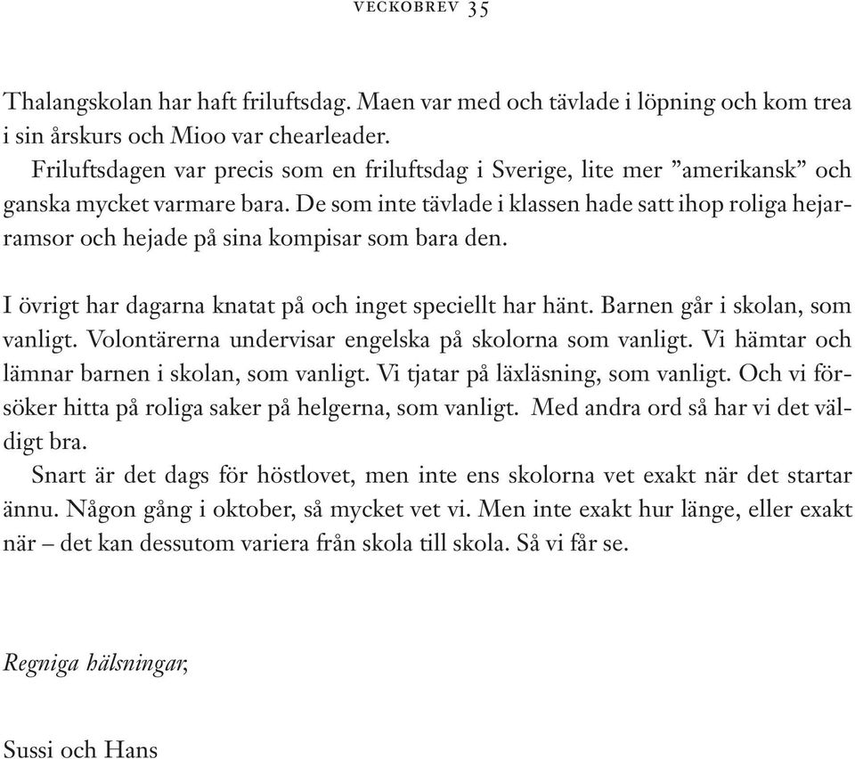 De som inte tävlade i klassen hade satt ihop roliga hejarramsor och hejade på sina kompisar som bara den. I övrigt har dagarna knatat på och inget speciellt har hänt. Barnen går i skolan, som vanligt.