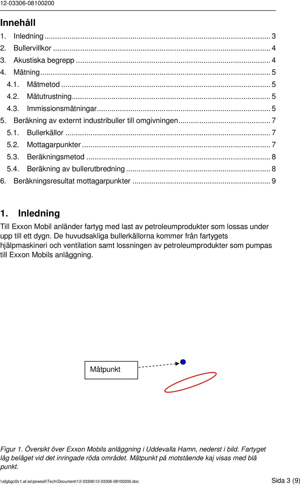 Beräkningsresultat mottagarpunkter... 9 1. Inledning Till Exxon Mobil anländer fartyg med last av petroleumprodukter som lossas under upp till ett dygn.