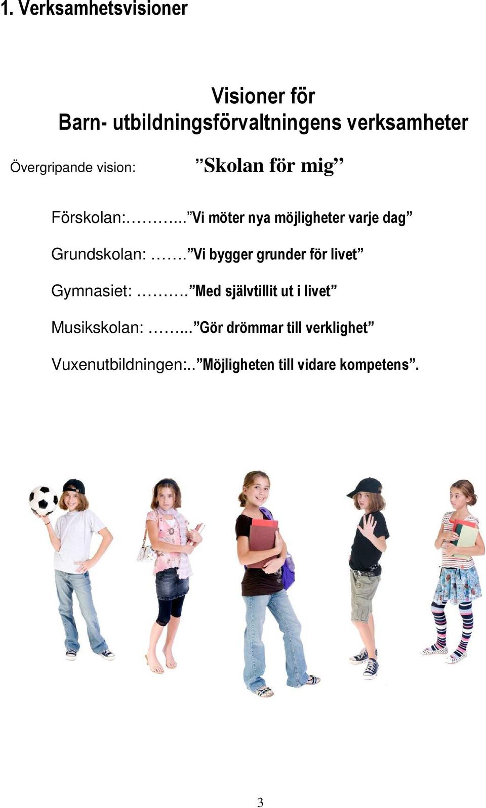 .. Vi möter nya möjligheter varje dag Grundskolan:.