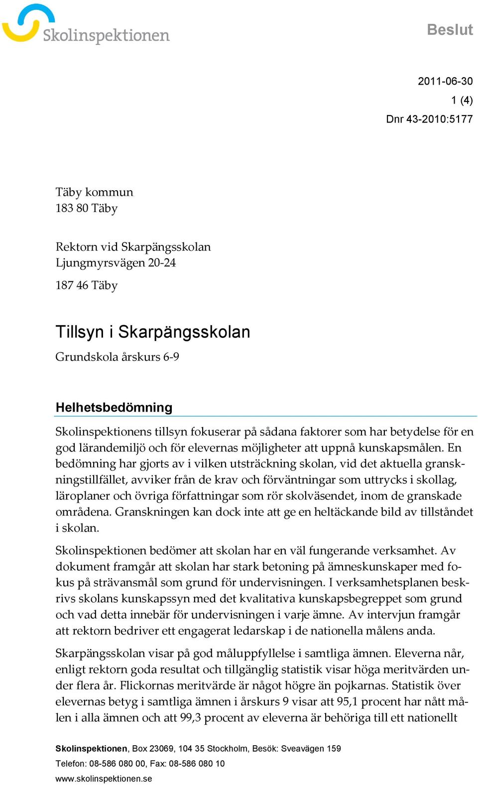 En bedömning har gjorts av i vilken utsträckning skolan, vid det aktuella granskningstillfället, avviker från de krav och förväntningar som uttrycks i skollag, läroplaner och övriga författningar som