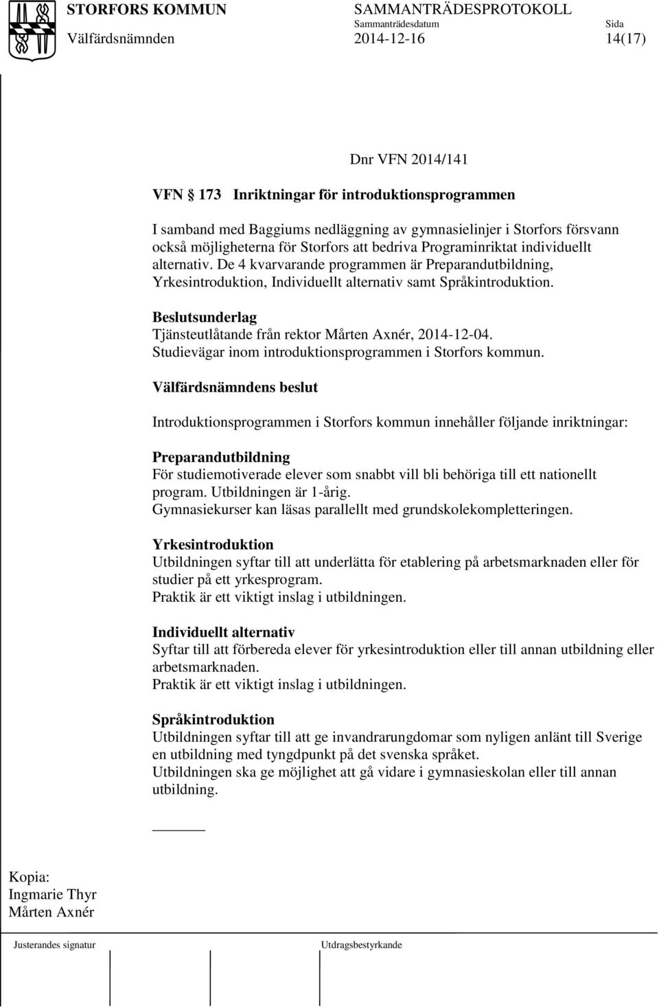 Beslutsunderlag Tjänsteutlåtande från rektor Mårten Axnér, 2014-12-04. Studievägar inom introduktionsprogrammen i Storfors kommun.