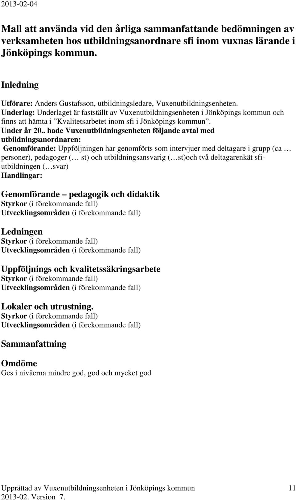 Underlag: Underlaget är fastställt av Vuxenutbildningsenheten i Jönköpings kommun och finns att hämta i Kvalitetsarbetet inom sfi i Jönköpings kommun. Under år 20.