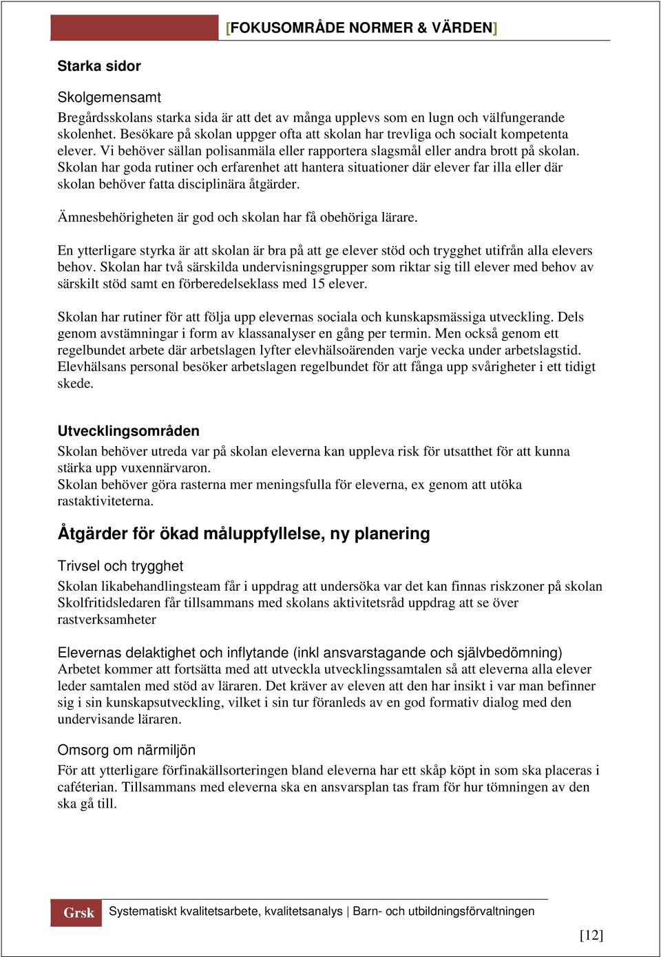 Skolan har goda rutiner och erfarenhet att hantera situationer där elever far illa eller där skolan behöver fatta disciplinära åtgärder. Ämnesbehörigheten är god och skolan har få obehöriga lärare.