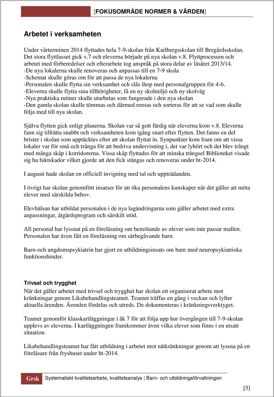-De nya lokalerna skulle renoveras och anpassas till en 7-9 skola -Schemat skulle göras om för att passa de nya lokalerna -Personalen skulle flytta sin verksamhet och slås ihop med personalgruppen