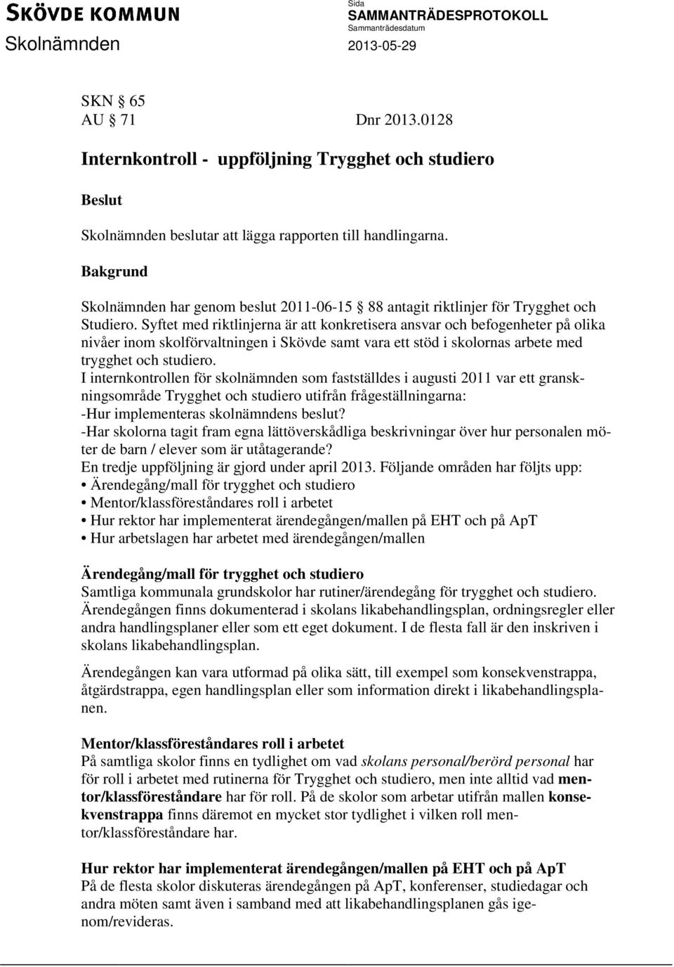 Syftet med riktlinjerna är att konkretisera ansvar och befogenheter på olika nivåer inom skolförvaltningen i Skövde samt vara ett stöd i skolornas arbete med trygghet och studiero.