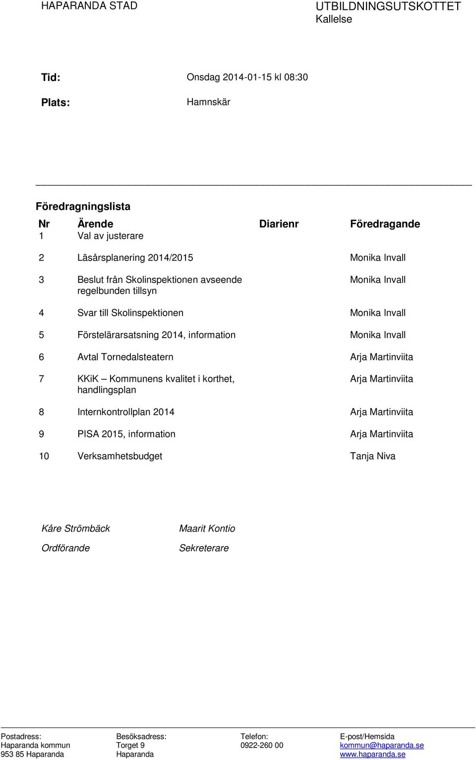 Tornedalsteatern Arja Martinviita 7 KKiK Kommunens kvalitet i korthet, handlingsplan Arja Martinviita 8 Internkontrollplan 2014 Arja Martinviita 9 PISA 2015, information Arja Martinviita 10