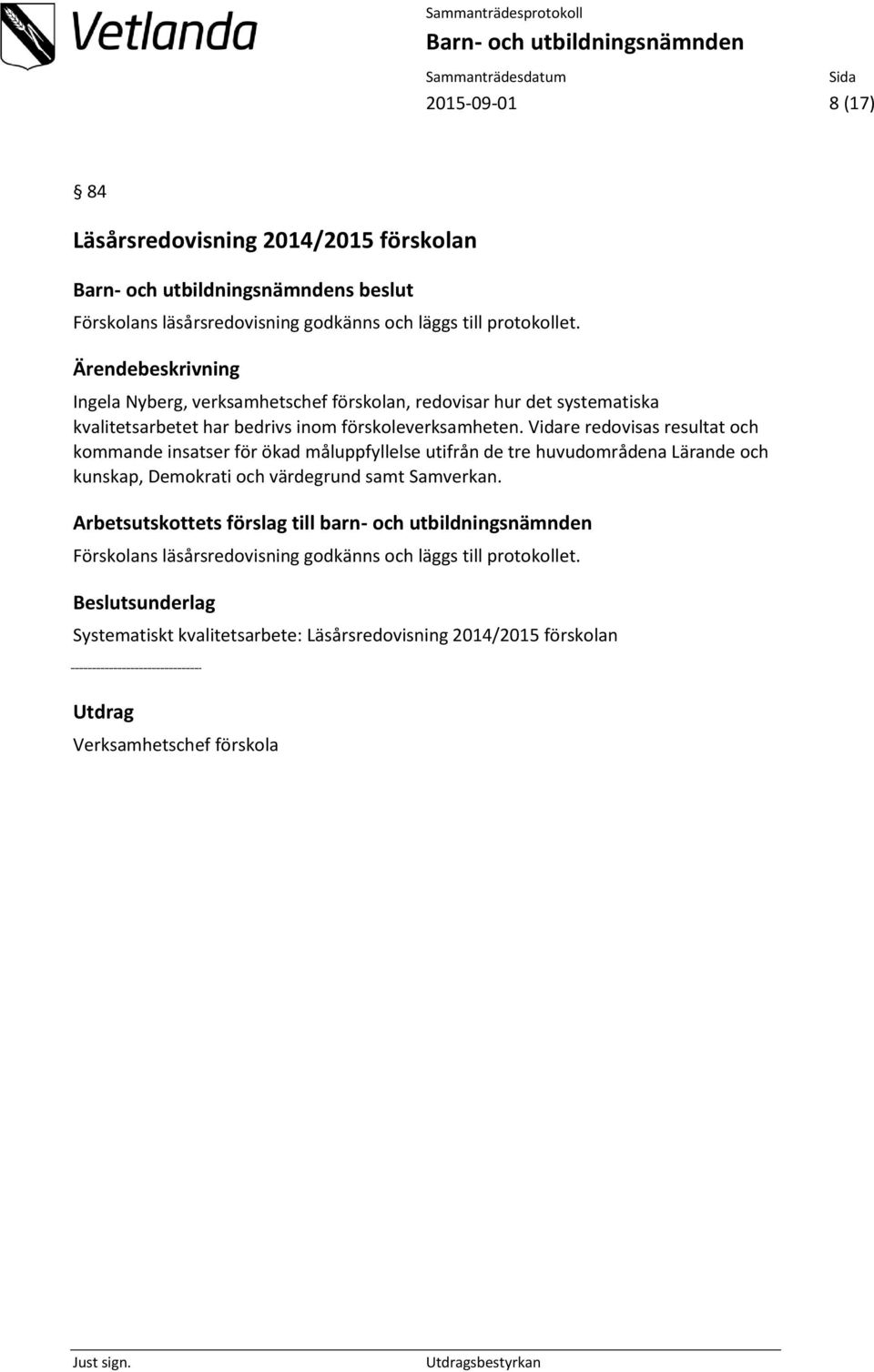 Vidare redovisas resultat och kommande insatser för ökad måluppfyllelse utifrån de tre huvudområdena Lärande och kunskap, Demokrati och värdegrund samt Samverkan.