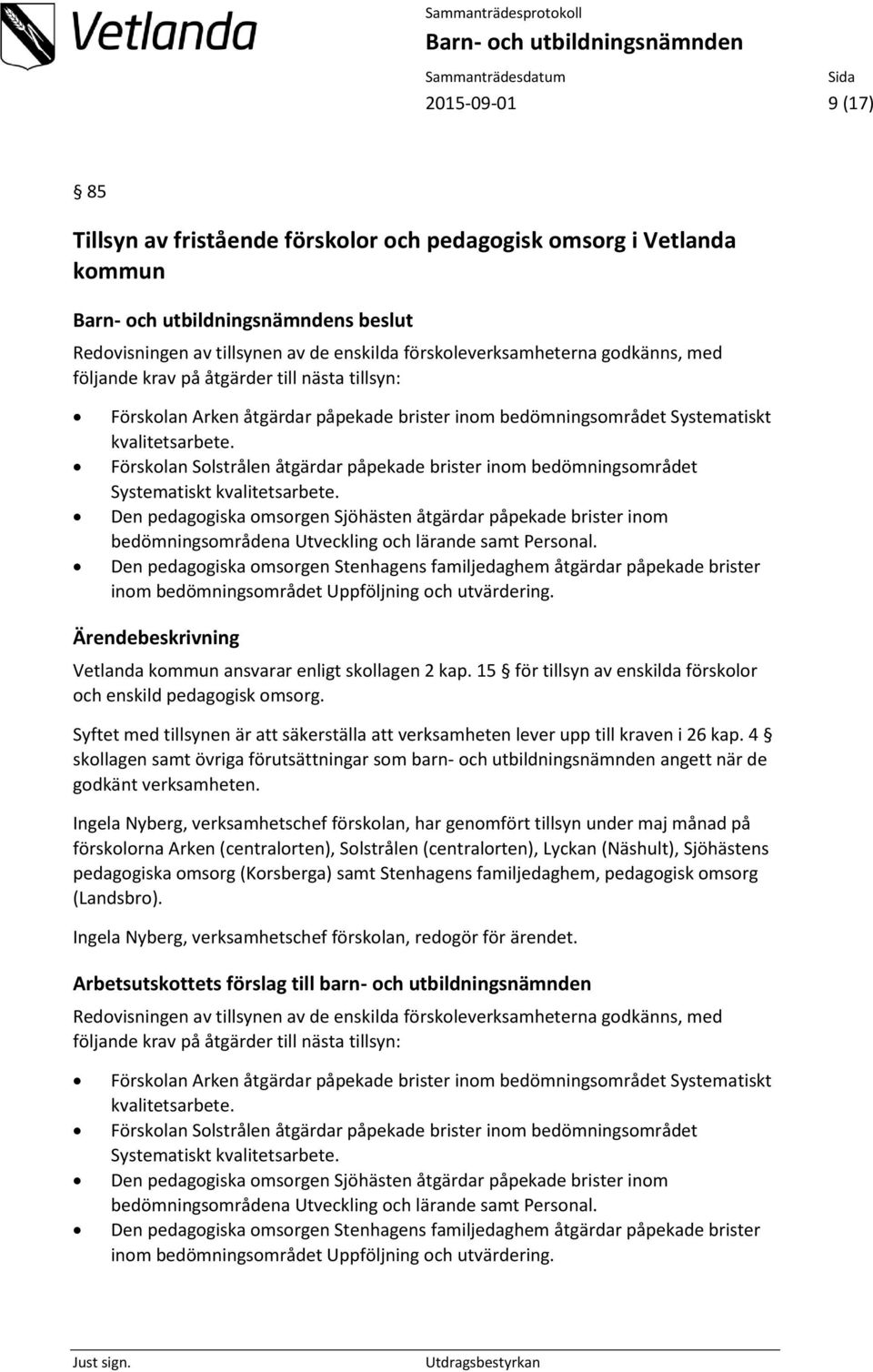 Förskolan Solstrålen åtgärdar påpekade brister inom bedömningsområdet Systematiskt kvalitetsarbete.