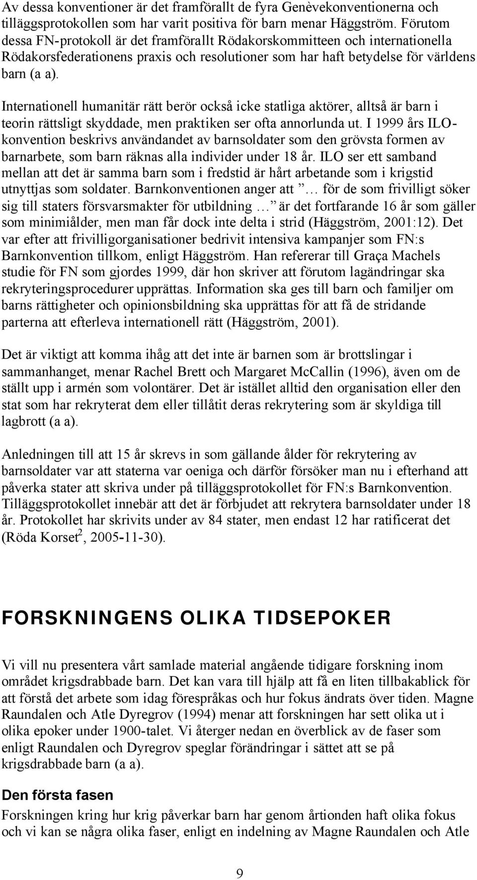 Internationell humanitär rätt berör också icke statliga aktörer, alltså är barn i teorin rättsligt skyddade, men praktiken ser ofta annorlunda ut.